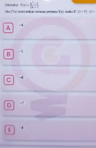Diketahui f(x)=(x^2-3)/(2x+5) Jika f(x) menyatakan turunan pertama f(x) maka f(-2)+f(-2)= A -4 A B -5 C -6 D -7 E -8 E