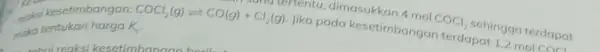 dimasukkan 4 mol ol COCI, sehingga terdapat kesetimbangan: COCl_(2) tertentukan harga K_(c) COCl_(2)(g)leftharpoons CO(g)+Cl_(2)(g) Jika pada kesetimbangar terdapat haterdapat