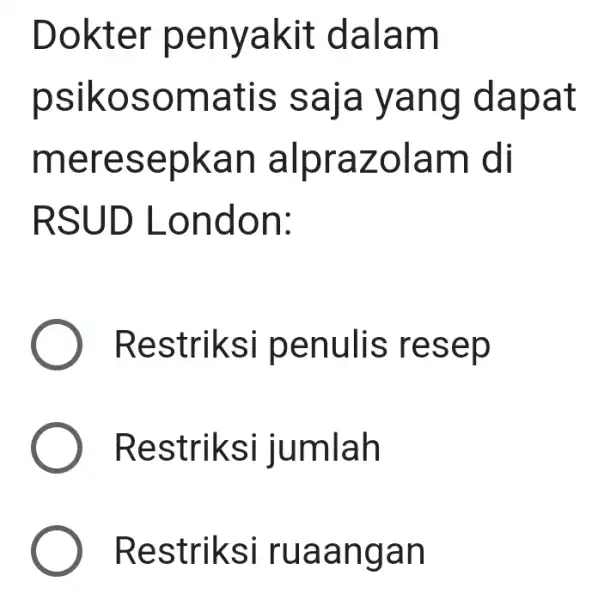 Dokter penyakit dalam psikosomatis saja yang dapat meresepkan alprazolam di RSUD London: Restriksi penulis resep ) Restriksi jumlah Restriksi ruaangan