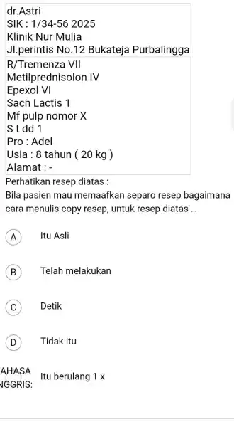 dr.Astri SIK : 1/34-562025 Klinik Nur Mulia JI.perintis No .12 Bukateja Purbalingga R/Tremenza VII Metilprednisolon IV Epexol VI Sach Lactis 1 Mf pulp nomor