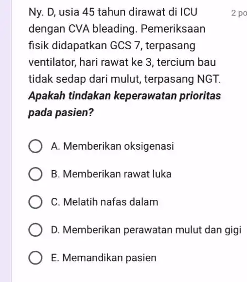 E. Memandikan pasien Ny. D, usia 45 tahun dirawat di ICU dengan CVA bleading . Pemeriksaan fisik didapatkan GCS7 terpasang ventilator, hari rawat ke