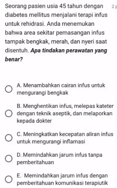 E. Memindahkan jarum infus dengan pemberitahuan komunikasi terapiutik Seorang pasien usia 45 tahun dengan diabetes mellitus menjalani terapi infus untuk rehidrasi. Anda menemukan bahwa