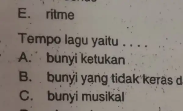 E. ritme Tempo lagu yaitu __ A. búny ketukan B. buny yang tidak keras d C. bunyi musikal