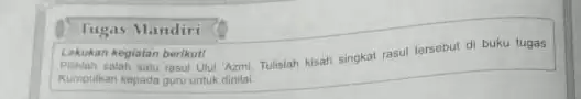 fugas Mandiri Lakukan kegiatan berikut! salah satu rasul Ulul Aami Tulislah kisah singkat rasul tersebut di buku tugas Kumpulkan kepada gunu untuk dinilal