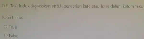 Full-Text Index digunakan untuk pencarian kata atau frasa dalam kolom teks. Select one: True False