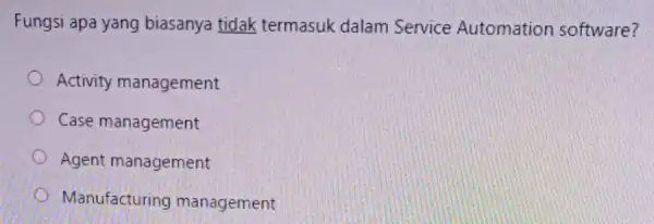 Fungsi apa yang biasanya tidak termasuk dalam Service Automation software? Activity management Case management Agent management Manufacturing management