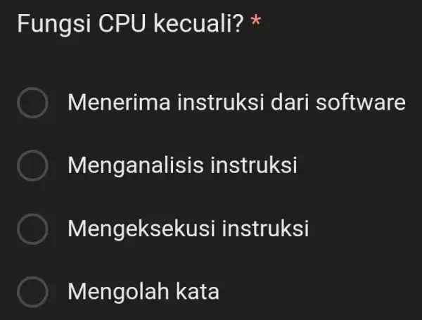 Fungsi CPU kecuali? Menerima instruksi dari software Menganalisis instruksi Mengeksekusi instruksi Mengolah kata