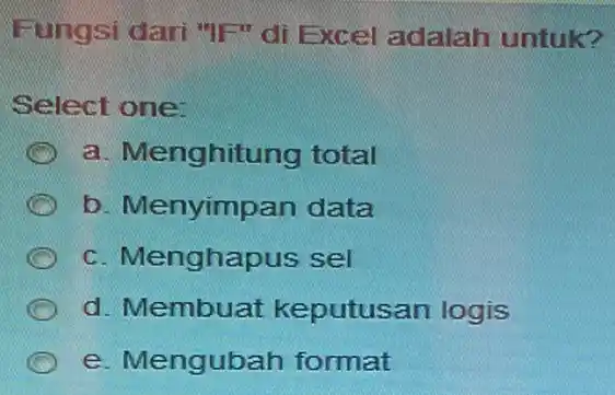 Fungsi dari "IF"di Excel adalah untuk? Select one: a. Menghitung total b. Menyimpan data c. Menghapus sel d. Membuat keputusan logis C e. Mengubah