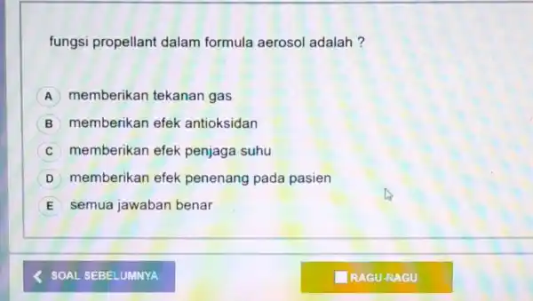 fungsi propellant dalam formula aerosol adalah? A memberikan tekanan gas B memberikan efek antioksidan C memberikan efek penjaga suhu D memberikan efek penenang pada