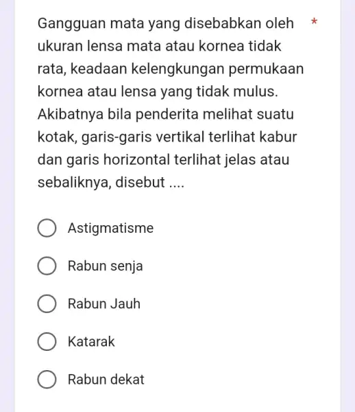 Gangguan mata yang disebabkan oleh ukuran lensa mata atau kornea tidak rata, keadaan kelengkungan permukaan kornea atau lensa yang tidak mulus. Akibatnya bila penderita