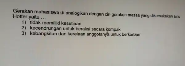 Ge rakan maha siswa di an alogikar der ngan ciri gel raka n mass sa yang Jikemukakan Eric Hoffer yaitu __ 1) tidak men