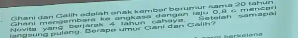 Ghani dan Galih adalah anak kom bar be rumur sa ma 20 tahun. Ghani m engemb ara ke angkasa denga n laju 0,8 c