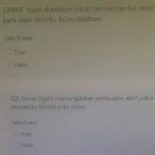 GRANT dapat digunakan untuk memberikan hak akses pada objek tertentu dalam database. Select one: True False SQL Server Agent memungkinkan pembuatan alert untuk memantau