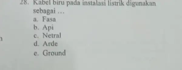 h 28. Kabel biru pada instalasi listrik digunakan sebagai __ a. Fasa b. Api c. Netral d. Arde e. Ground