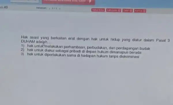 Hak aeasi yang berkaitan orat dongan hak untuk hidup yang diatur dalam Pasal 3 DUHAM adalah __ 1) hak untukm melakukan porhambaan perbudakan, dan