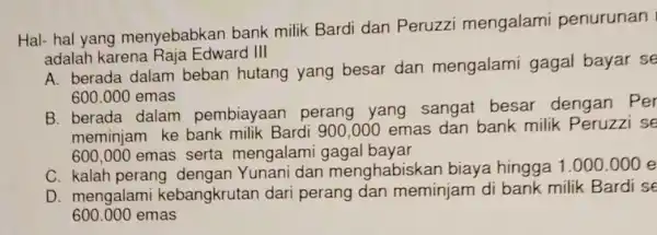 Hal- hal yang menyebabkan bank milik Bardi dan Peruzzi mengalami penurunan adalah karena Raja Edward III A. berada dalam beban hutang yang besar dan