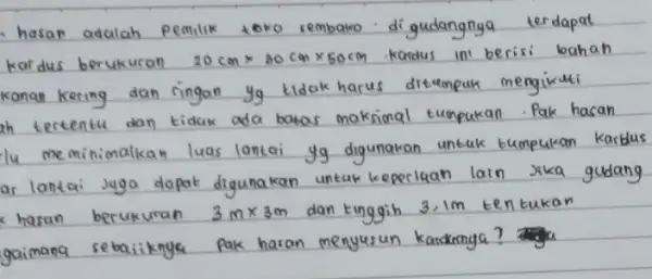 hasan adulah pemilik toko sembako di gudangnya terdapat kordus berukuran 20 mathrm(~cm) times 20 mathrm(~cm) times 50 mathrm(~cm) kardus ini berisi bahah kanan kering