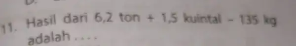 Hasil dari 6,2ton+1,5kuintal-135kg adalah __