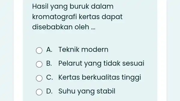 Hasil yang buruk dalam kromatograf i kertas dapat disebabkan oleh __ A. Teknik modern B. Pelarut yang tidak sesuai C. Kertas berkualitas tinggi D.