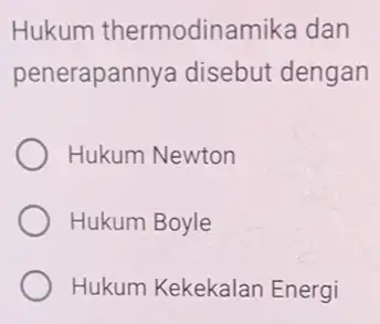 Hukum thermodinamika dan penerapannya disebut dengan Hukum Newton Hukum Boyle Hukum Kekekalan Energi