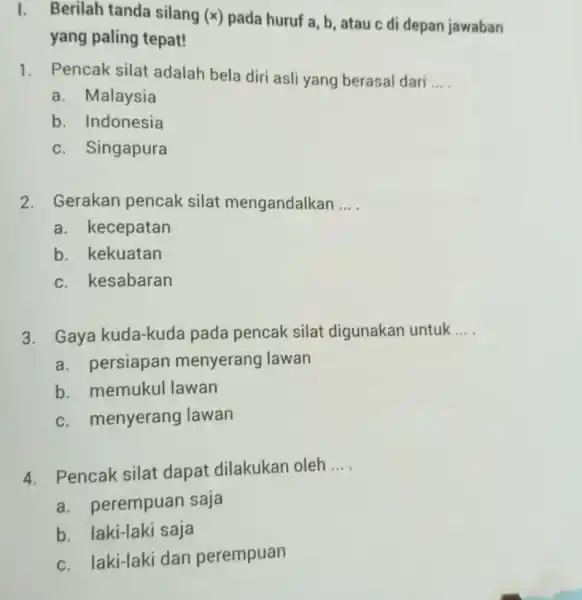 I. Berilah tanda silang f(x) pada huruf a, b,atau c di depan jawaban yang paling tepat! 1. Pencak silat adalah bela diri asli yang