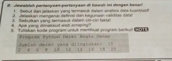 II. Jawablah pertanyaa n-pertanyaan di bawah ini dengan benar! 1. Sebut dan jelaskan yang termasuk dalam analisis data kuantitatif! 2. Jelaskan mengenai definisi dan