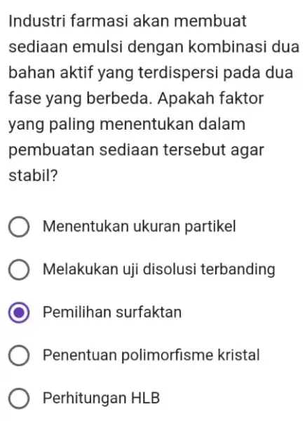 Industri farmasi akan membuat sediaan emulsi dengan kombinasi idua bahan aktif yang terdispersi pada dua fase yang berbeda.Apakah faktor yang paling menentukan dalam pembuatan