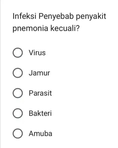 Infeksi Penyebab penyakit pnemonia kecuali? Virus Jamur Parasit Bakteri Amuba