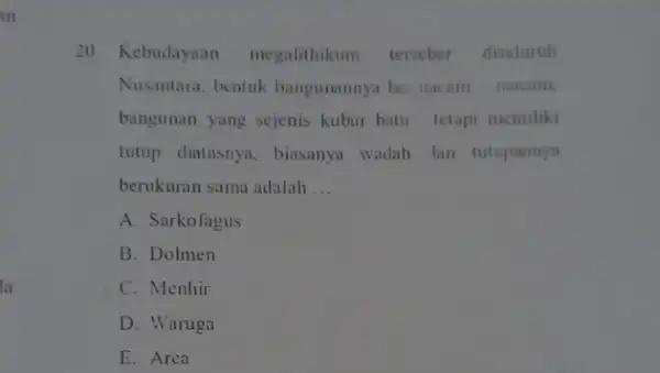 in la 20. Kebudayaan megalithikum tersebar diseluruh Nusantara, bentuk bangunannya bei nacam - macam. bangunan yang sejenis kubur batu tetapi memiliki tutup diatasnya, biasanya