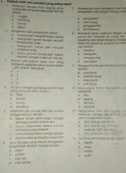 I. Pilihlah salah satu jawaban yang paling tepat! 1. Makanan berupa bola daging terbuat dari campuran daging dan tepung adalah __ a nugget b.