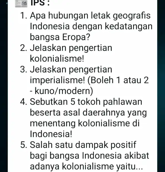 IPS: 1 . Apa hubungan letak geografis Indonesia dengan kedatangan bangsa Eropa? 2. Jelaskar pengertian kolonialisme! 3. Jelaskan pengertian imperialisme!(Boleh 1 atau 2 -kuno/modern