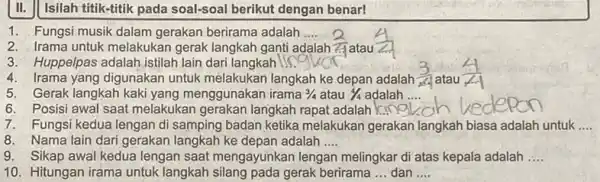 Isilah titik-titik pada soal-soal berikut dengan benar! 1. Fungsi musik dalam gerakan berirama adalah __ 2. Irama untuk melakukan gerak langkah ganti adalah a