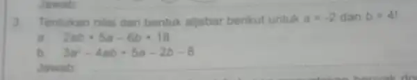 Januab 3 Tentukan nilai dari bentuk aljabar berikut untuk a=-2 dan b=4 2ab+5a-6b+18 3a^2-4ab+5a-2b-8 Jawab