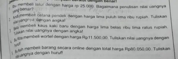 jawab: - (bu membeli telur dengan harga rp25.000 Bagaimana penulisan nilai uangnya yang benar? celana pendek dengan harga lima puluh lima ribu rupiah. Tuliskan