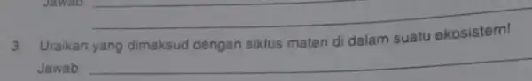 Jawab __ 3 Uraikan yang dimaksud dengan siklus materi di dalam suatu ekosistem! Jawab __