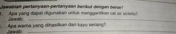 Jawablah pertanyaan -pertanyaan berikut dengan benar! 1. Apa yang dapat digunakan untuk menggantikar cat air sintetis? Jawab: __ Apa warna yang dihasilkan dari kayu