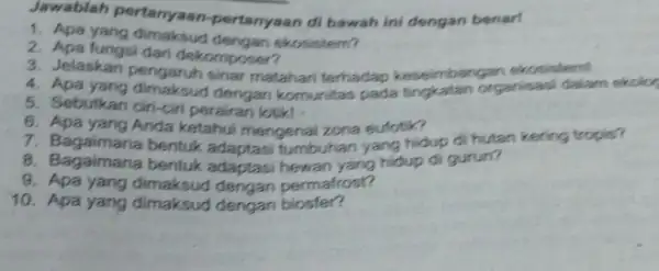 Jawablah pertanyaan -pertanyaan di bawah ini dengan benar! 1. Apa yang dimaksud dengan ekosistem? 2. Apa fungsi dari dekomposer? 3. Jelaskan pengaruh sinar matahari