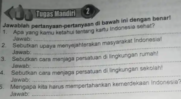 Jawablah pertanyaan-pertanyaan di bawah ini dengan benar! pertanyaan -pertanyaan kartu Indonesia sehat? Jawab: __ Sebutkan Jawab: __ 3. Sebutkan Jawab: __ 4 Sebutkan lingkungan