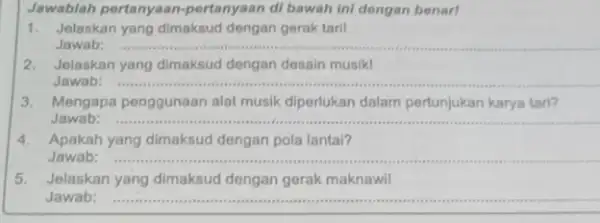 Jawablah pertanyaan-pertanyaan di bawah Ini dengan benari 1. Jelaskan yang dimaksud dengan gerak taril Jawab: __ 2. Jelaskan yang dimaksud dengan desain musik! Jawab: