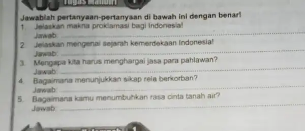 Jawablah pertanyaar 1-pertanyaan di bawah ini dengan benar! 1.Jelaskan makna proklamasi bagi Indonesia! Jawab: __ 2 Jelaskan mengenal sejarah kemerdekaan Indonesia! Jawab: __ 3.