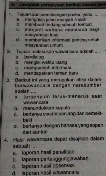 A. Jawablah pertanyaar berikut sesual peri 1. Tujuan dari pemasangan poster, yaitu __ a. menghias jalan menjadi indah b. membuat rindang sebuah tempat C.