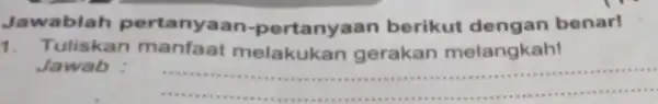 Jawablah pertanyaar -pertanyaan berikut dengan benar! 1. Tuliskan manfaat melakukan gerakan melangkah! Jawab __