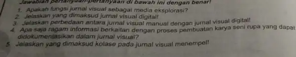 Jawablan pertanya an-pertanyaan di bawah ini dengan benar! 1. Apakah fungsi jurnal visual sebagai media eksplorasi? 2. Jelaskan yang dimaksud jurnal visual digital! 3.