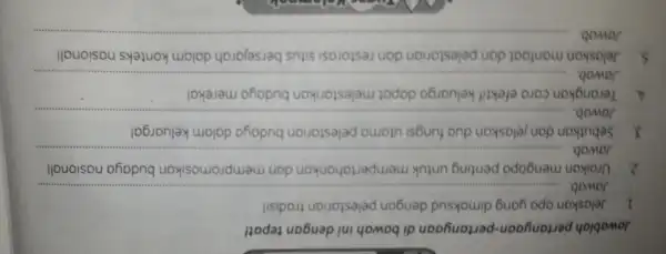 Jawoblah pertanyaan-pertanyaan di bawah ini dengan tepatl 1. Jelaskan apa yang dimaksud dengan pelestarian tradisi! Jawab. 2. Uraikan mengopo penting untuk mempertahankan dan mempromosikan