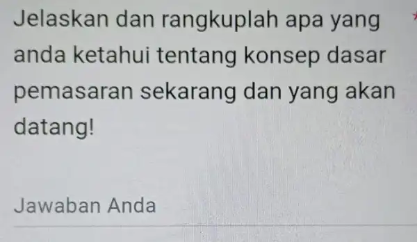 Jelaskan dan rangkuplah apa yang anda ketahui tentang konsep dasar pemasaran sekarang dan yang akan datang! Jawaban Anda