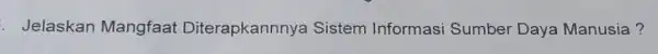 . Jelaskan Mangfaat Diterapkannnya Sistem Informasi Sumber Daya Manusia?
