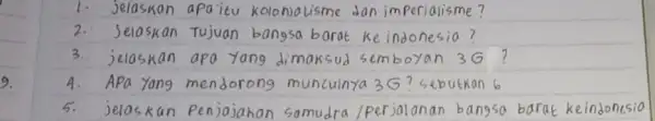 jelaskon apaitu kolonialisme dan imperialisme? Jelaskan Tujuan bangsa barat ke indonesia? 3. jelaskan apa yang dimaksu semboyan 3G Apa yang mendorong munculnya 3G sebutkan