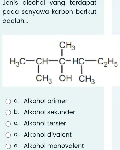 Jenis alcohol yang terdapat pada senyawa karbon berikut adalah... a. Alkohol primer b. Alkohol sekunder c. Alkohol tersier d. Alkohol divalent e. Alkohol monovalent