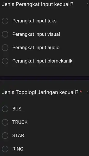 Jenis Perangkat Input kecuali? Perangkat input teks Perangkat input visual Perangkat input audio Perangkat input biomekanik Jenis Topologi Jaringan kecuali? BUS TRUCK STAR RING