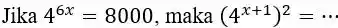 Jika 4^6x=8000 maka (4^x+1)^2= __